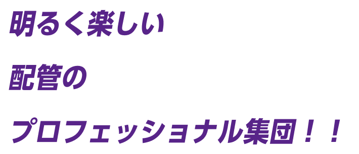 明るく楽しい配管のプロフェッショナル集団！！